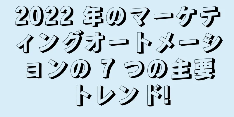2022 年のマーケティングオートメーションの 7 つの主要トレンド!