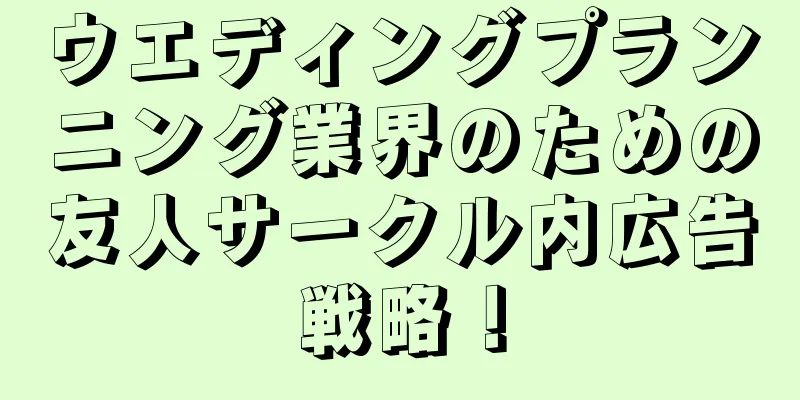 ウエディングプランニング業界のための友人サークル内広告戦略！