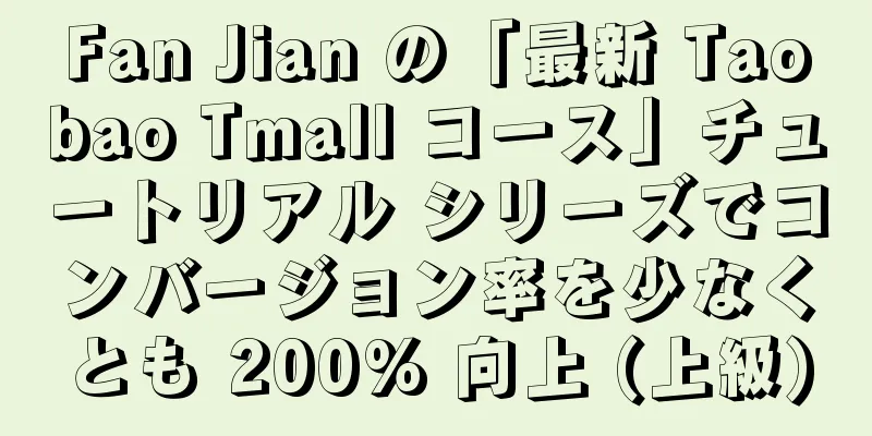 Fan Jian の「最新 Taobao Tmall コース」チュートリアル シリーズでコンバージョン率を少なくとも 200% 向上 (上級)