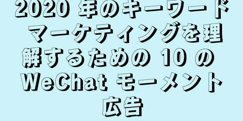 2020 年のキーワード マーケティングを理解するための 10 の WeChat モーメント広告