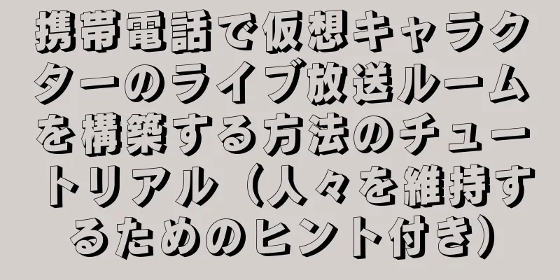 携帯電話で仮想キャラクターのライブ放送ルームを構築する方法のチュートリアル（人々を維持するためのヒント付き）