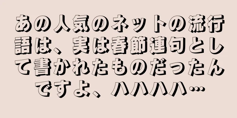 あの人気のネットの流行語は、実は春節連句として書かれたものだったんですよ、ハハハハ…