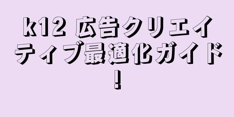 k12 広告クリエイティブ最適化ガイド!