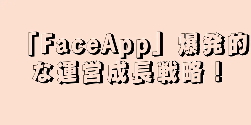 「FaceApp」爆発的な運営成長戦略！