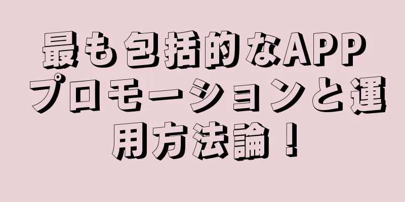 最も包括的なAPPプロモーションと運用方法論！