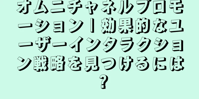 オムニチャネルプロモーション | 効果的なユーザーインタラクション戦略を見つけるには？