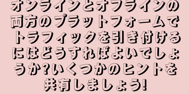 オンラインとオフラインの両方のプラットフォームでトラフィックを引き付けるにはどうすればよいでしょうか?いくつかのヒントを共有しましょう!