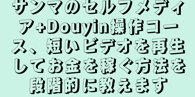 サンマのセルフメディア+Douyin操作コース、短いビデオを再生してお金を稼ぐ方法を段階的に教えます