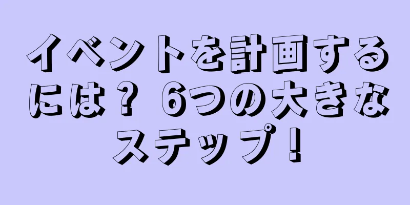 イベントを計画するには？ 6つの大きなステップ！