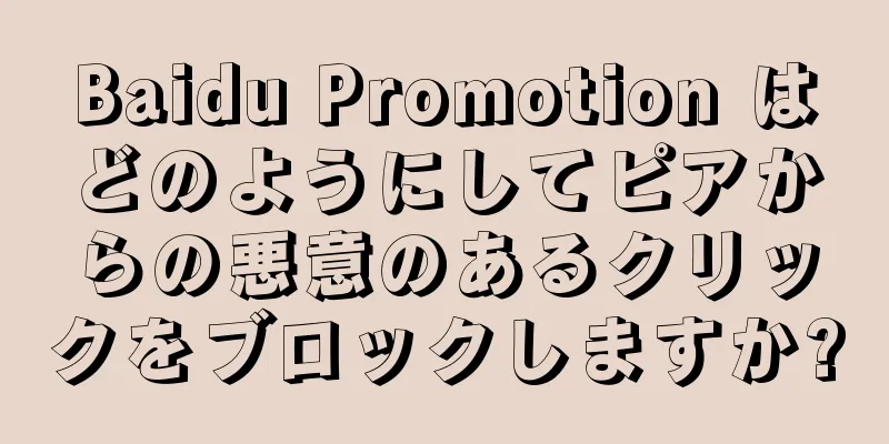 Baidu Promotion はどのようにしてピアからの悪意のあるクリックをブロックしますか?
