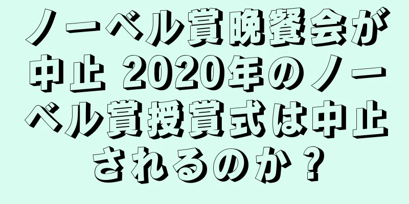 ノーベル賞晩餐会が中止 2020年のノーベル賞授賞式は中止されるのか？