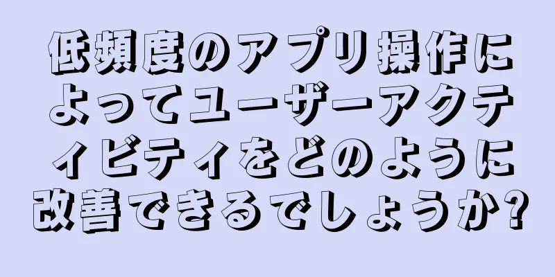低頻度のアプリ操作によってユーザーアクティビティをどのように改善できるでしょうか?