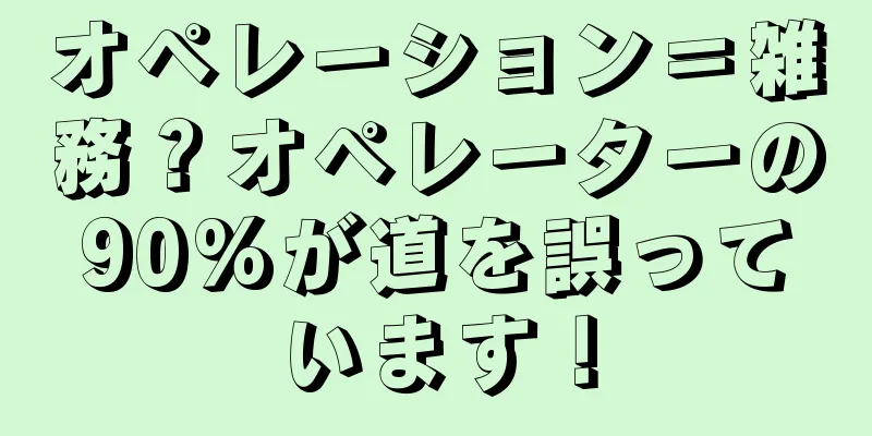 オペレーション＝雑務？オペレーターの90%が道を誤っています！