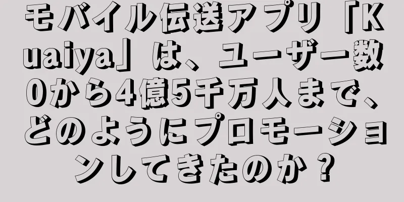 モバイル伝送アプリ「Kuaiya」は、ユーザー数0から4億5千万人まで、どのようにプロモーションしてきたのか？