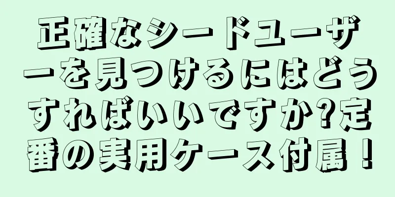 正確なシードユーザーを見つけるにはどうすればいいですか?定番の実用ケース付属！