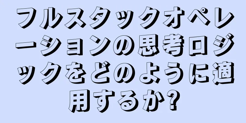 フルスタックオペレーションの思考ロジックをどのように適用するか?