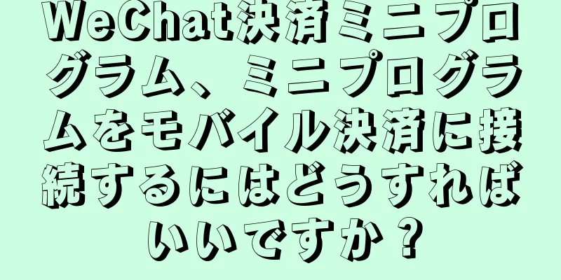 WeChat決済ミニプログラム、ミニプログラムをモバイル決済に接続するにはどうすればいいですか？