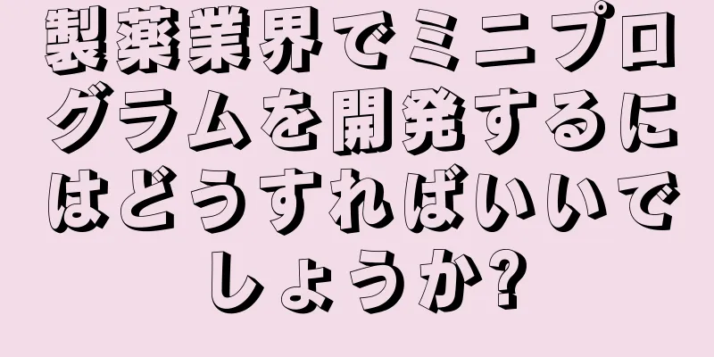 製薬業界でミニプログラムを開発するにはどうすればいいでしょうか?